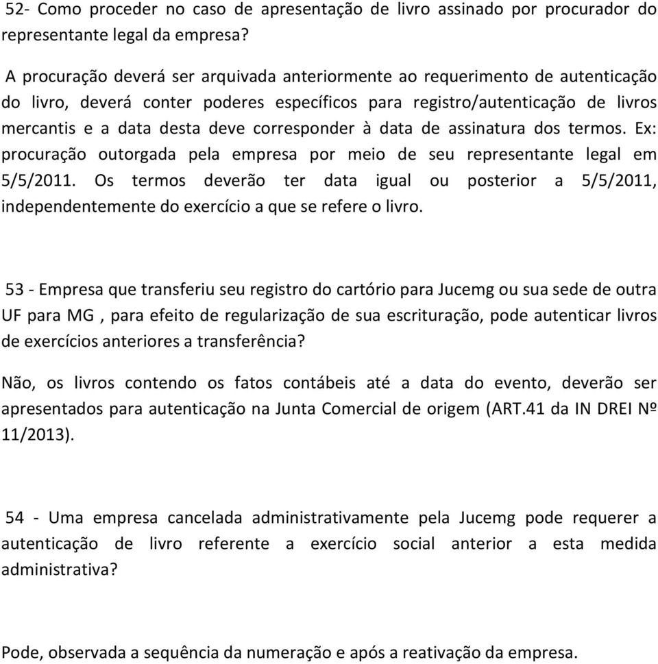 corresponder à data de assinatura dos termos. Ex: procuração outorgada pela empresa por meio de seu representante legal em 5/5/2011.