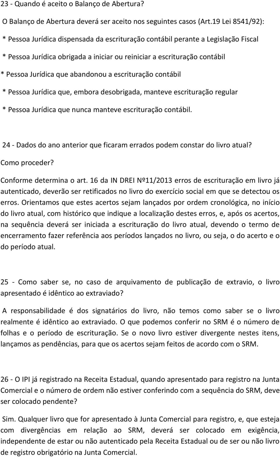 abandonou a escrituração contábil * Pessoa Jurídica que, embora desobrigada, manteve escrituração regular * Pessoa Jurídica que nunca manteve escrituração contábil.