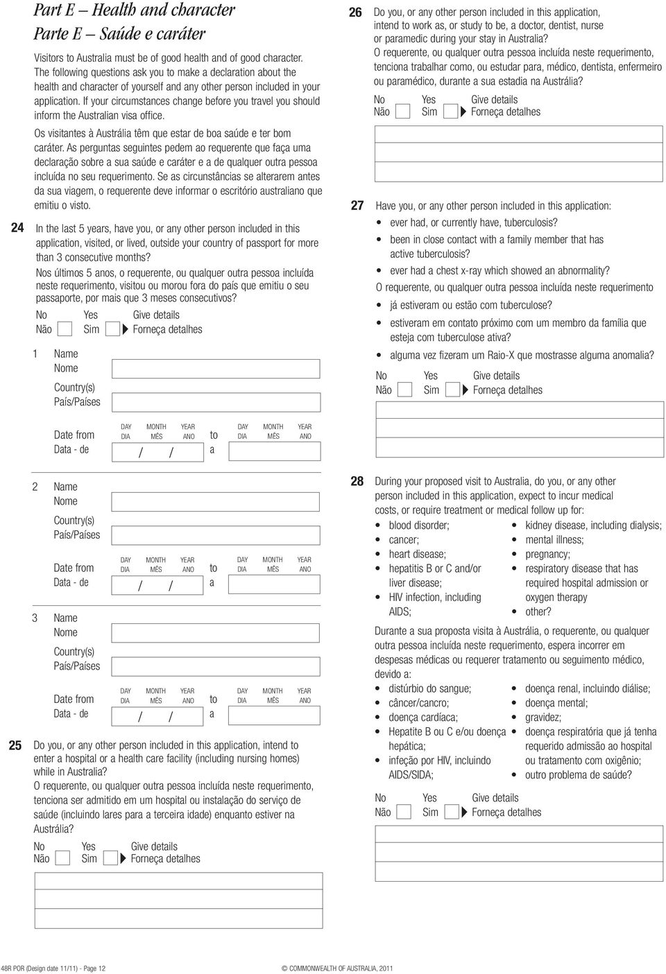 If your circumstances change before you travel you should inform the Australian visa office. Os visitantes à Austrália têm que estar de boa saúde e ter bom caráter.