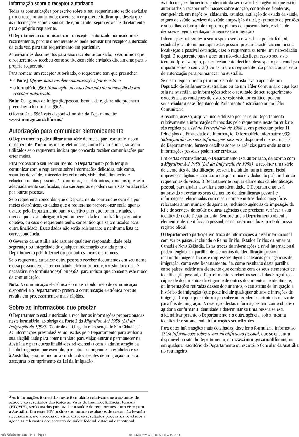 O Departamento comunicará com o receptor autorizado nomeado mais recentemente, porque o requerente só pode nomear um receptor autorizado de cada vez, para um requerimento em particular.