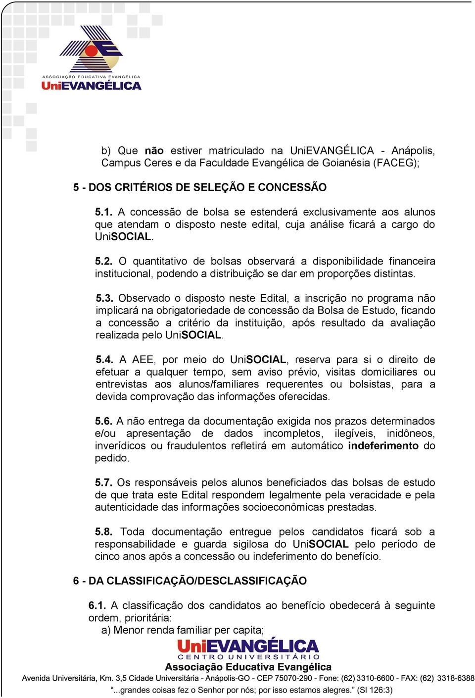 O quantitativo de bolsas observará a disponibilidade financeira institucional, podendo a distribuição se dar em proporções distintas. 5.3.