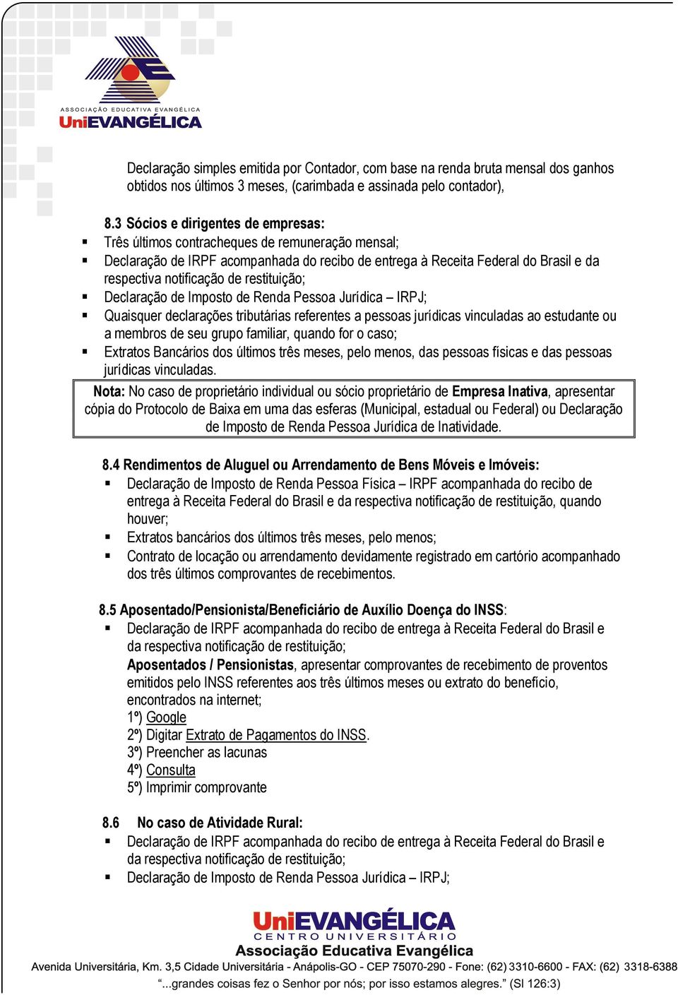 restituição; Declaração de Imposto de Renda Pessoa Jurídica IRPJ; Quaisquer declarações tributárias referentes a pessoas jurídicas vinculadas ao estudante ou a membros de seu grupo familiar, quando