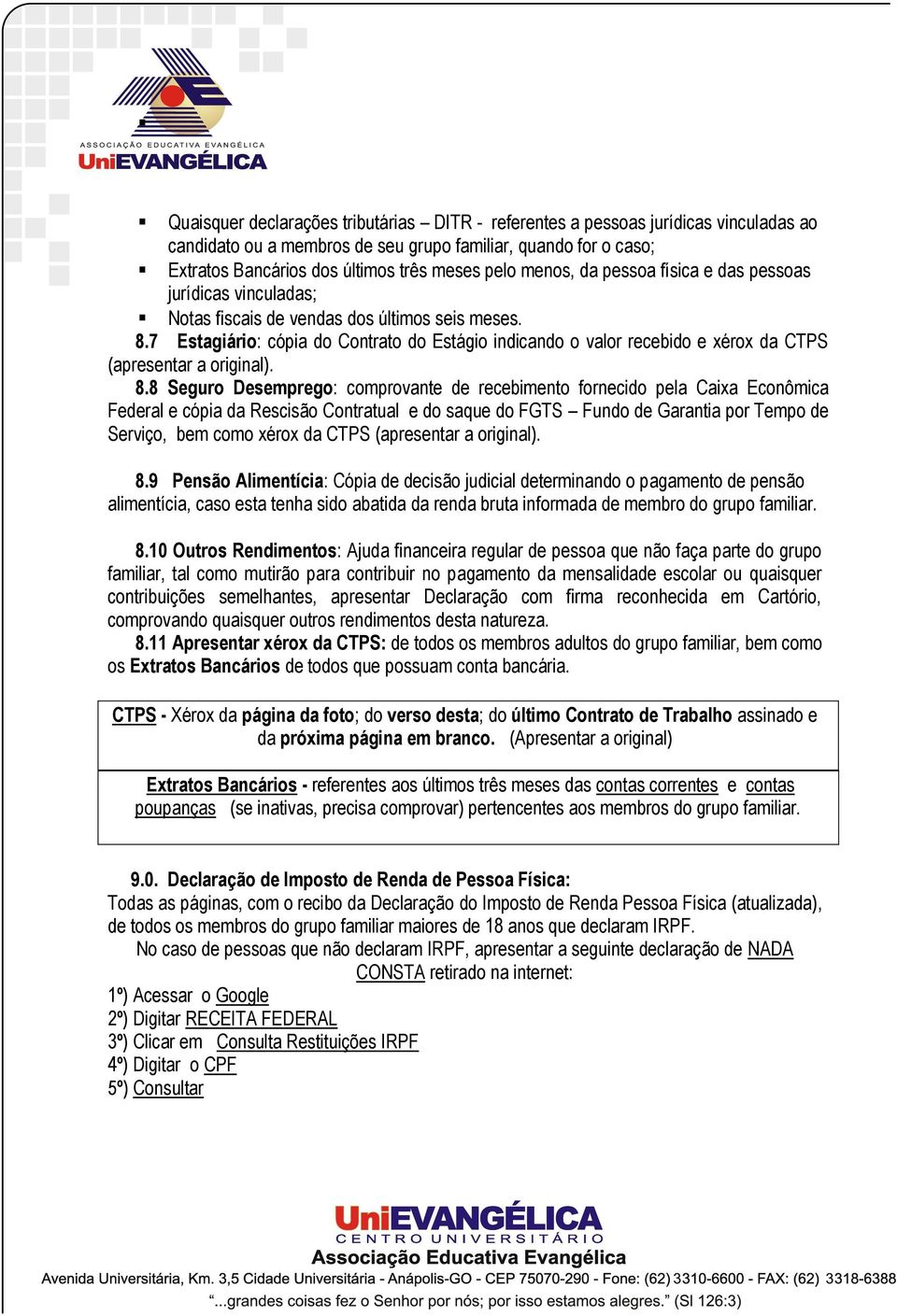 7 Estagiário: cópia do Contrato do Estágio indicando o valor recebido e xérox da CTPS (apresentar a original). 8.