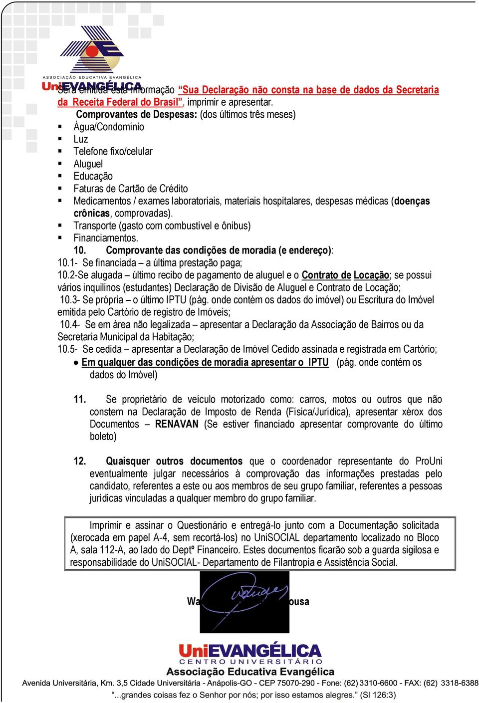 despesas médicas (doenças crônicas, comprovadas). Transporte (gasto com combustível e ônibus) Financiamentos. 10. Comprovante das condições de moradia (e endereço): 10.