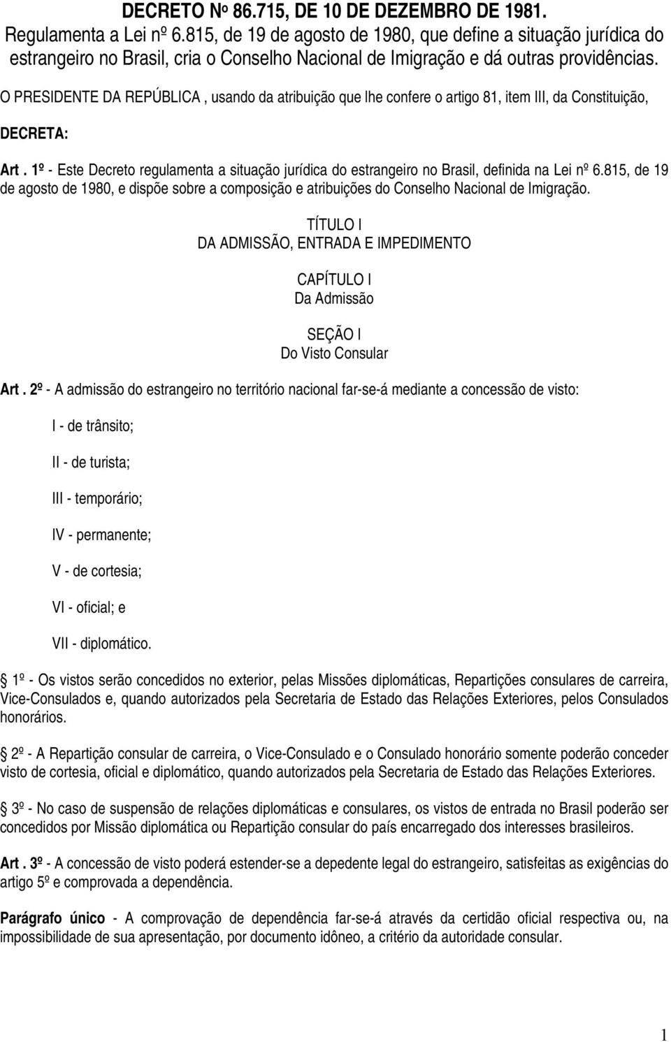 O PRESIDENTE DA REPÚBLICA, usando da atribuição que lhe confere o artigo 81, item III, da Constituição, DECRETA: Art.