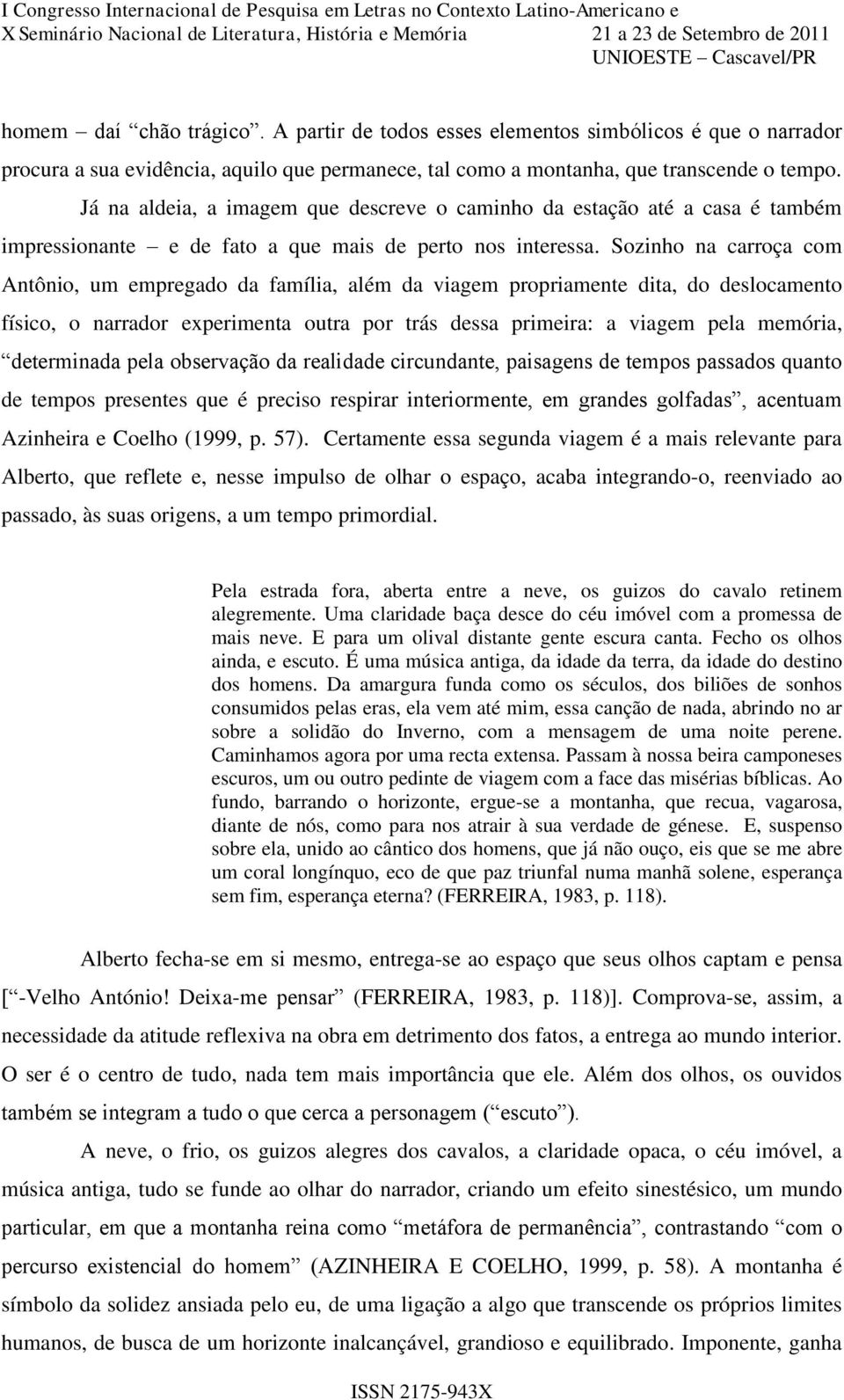 Sozinho na carroça com Antônio, um empregado da família, além da viagem propriamente dita, do deslocamento físico, o narrador experimenta outra por trás dessa primeira: a viagem pela memória,