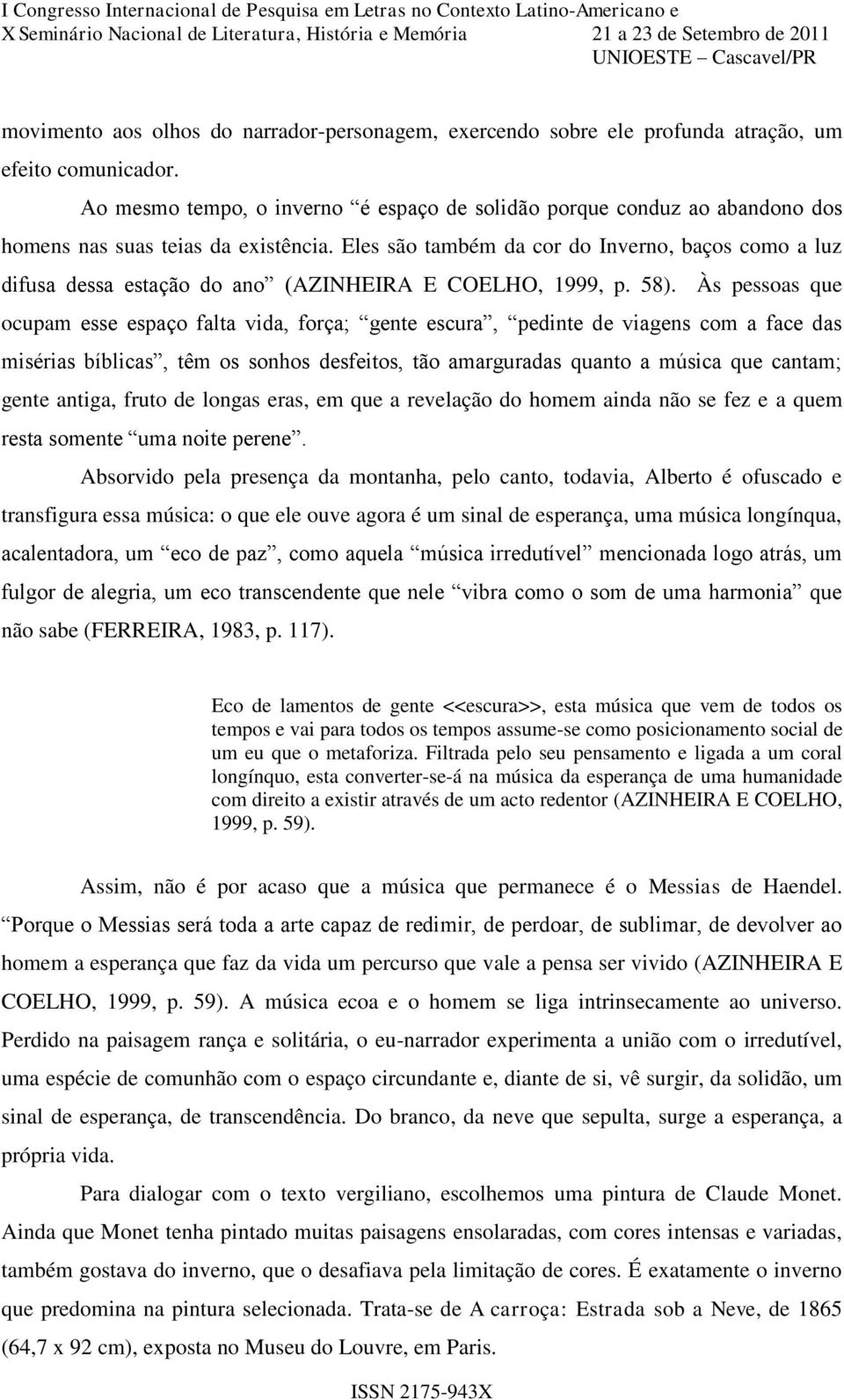 Eles são também da cor do Inverno, baços como a luz difusa dessa estação do ano (AZINHEIRA E COELHO, 1999, p. 58).