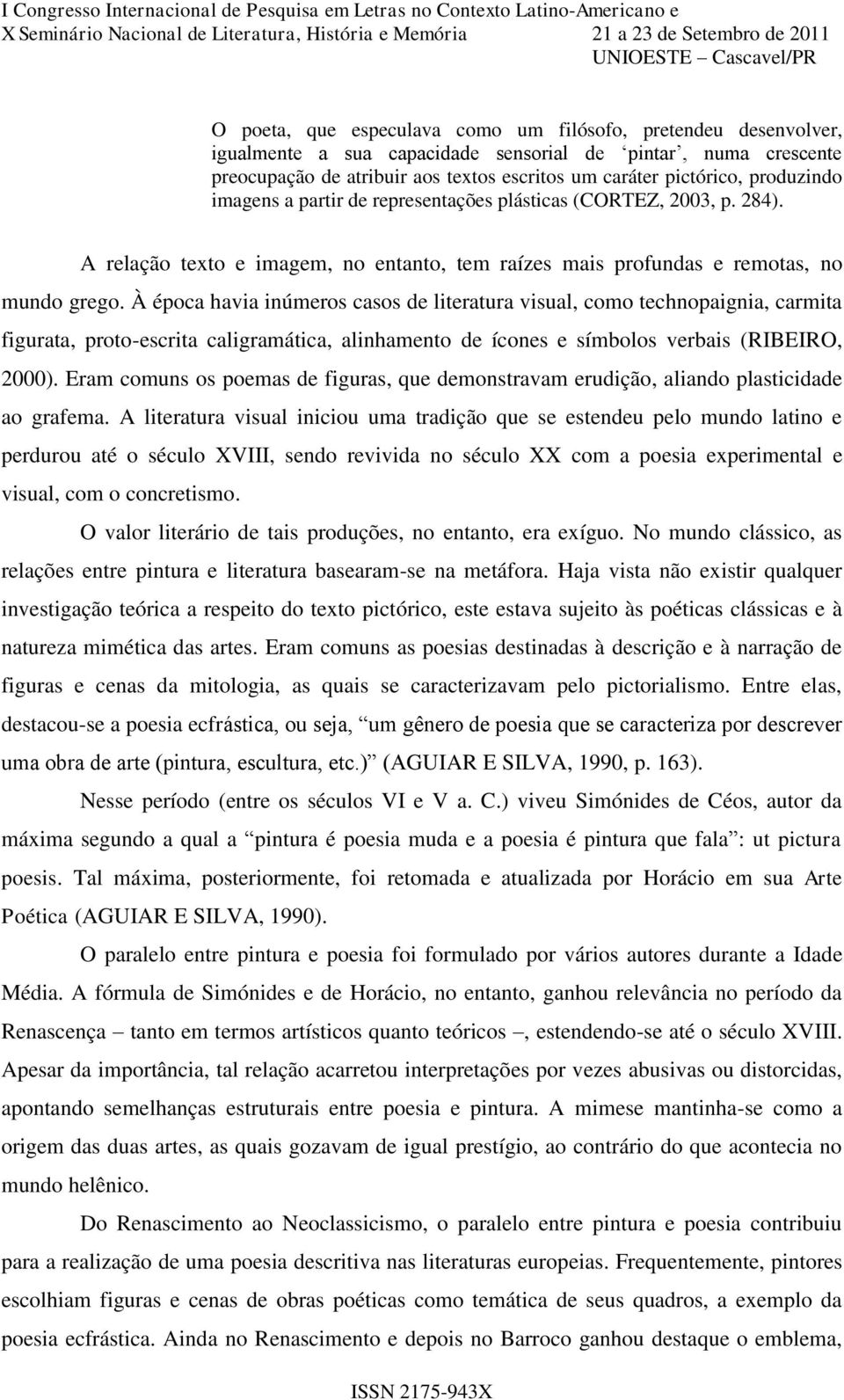 À época havia inúmeros casos de literatura visual, como technopaignia, carmita figurata, proto-escrita caligramática, alinhamento de ícones e símbolos verbais (RIBEIRO, 2000).