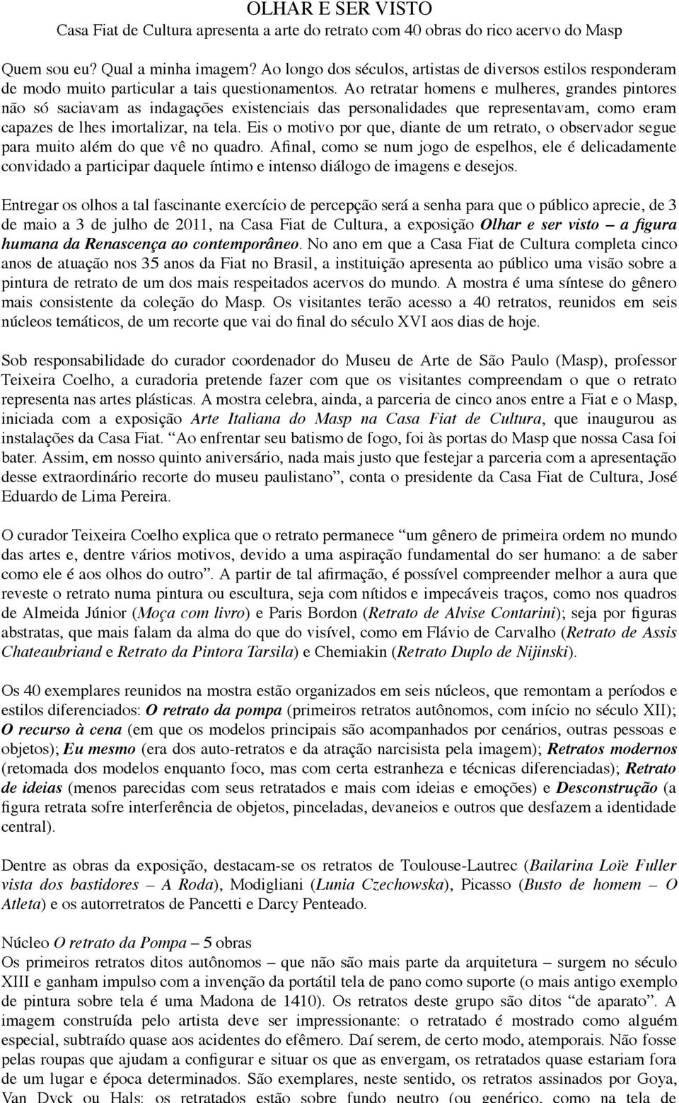 Ao retratar homens e mulheres, grandes pintores não só saciavam as indagações existenciais das personalidades que representavam, como eram capazes de lhes imortalizar, na tela.