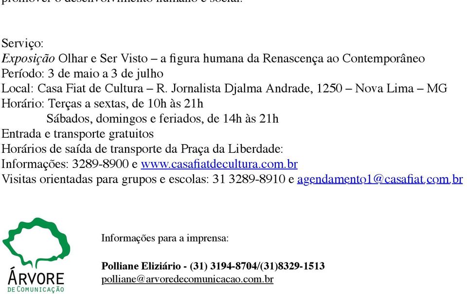 Jornalista Djalma Andrade, 1250 Nova Lima MG Horário: Terças a sextas, de 10h às 21h Sábados, domingos e feriados, de 14h às 21h Entrada e transporte gratuitos