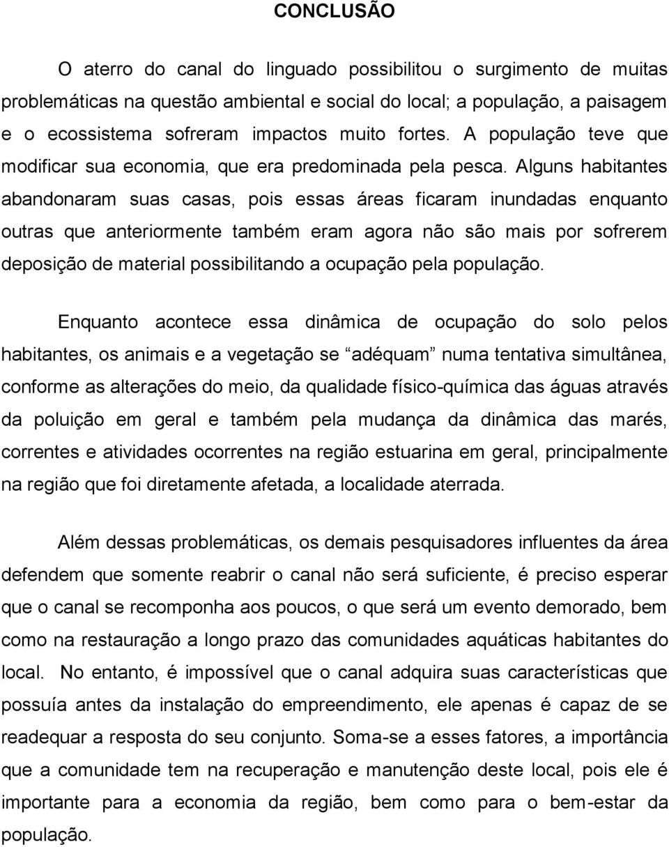 Alguns habitantes abandonaram suas casas, pois essas áreas ficaram inundadas enquanto outras que anteriormente também eram agora não são mais por sofrerem deposição de material possibilitando a