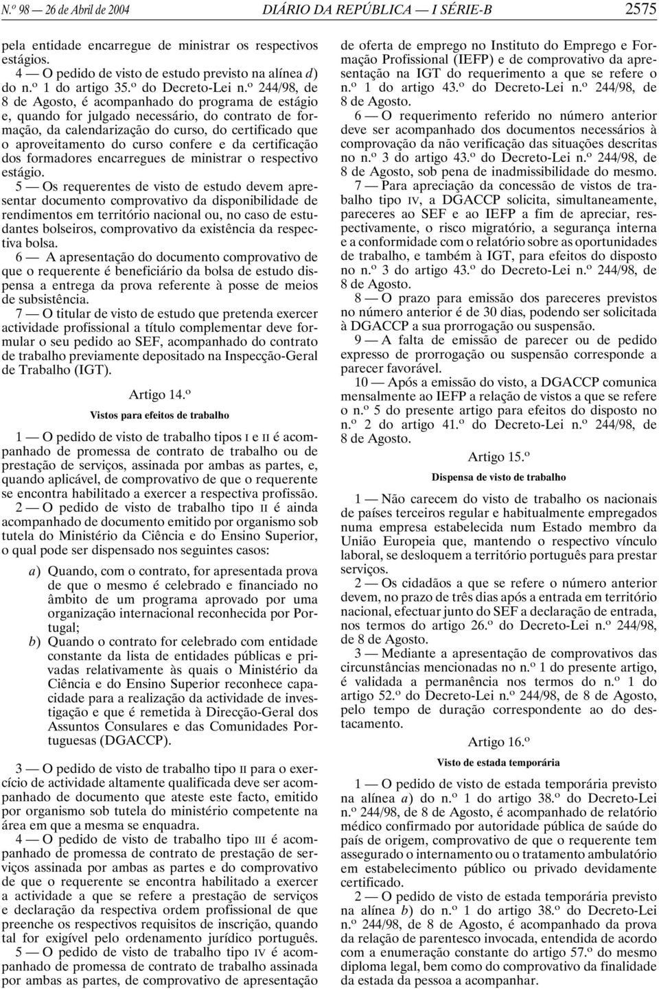 o 244/98, de 8 de Agosto, é acompanhado do programa de estágio e, quando for julgado necessário, do contrato de formação, da calendarização do curso, do certificado que o aproveitamento do curso