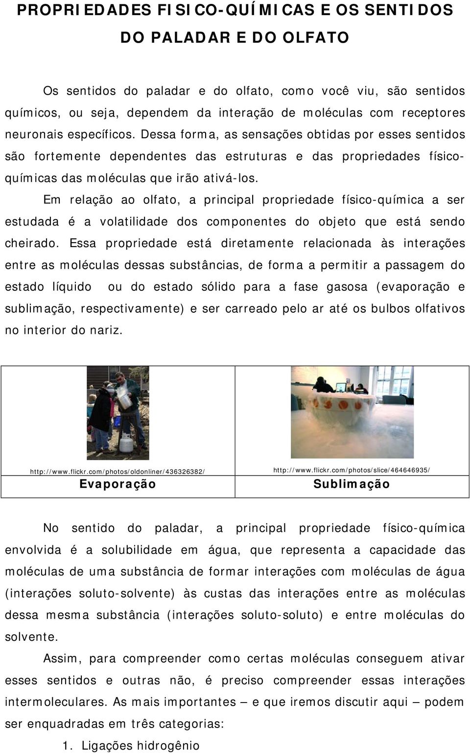 Em relação ao olfato, a principal propriedade físico-química a ser estudada é a volatilidade dos componentes do objeto que está sendo cheirado.