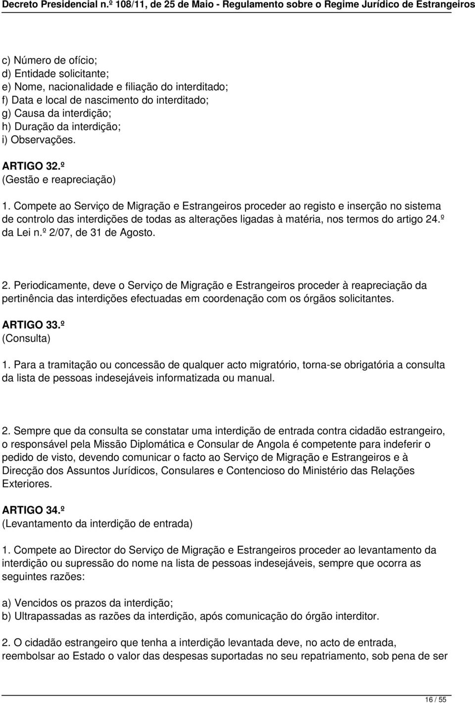 Compete ao Serviço de Migração e Estrangeiros proceder ao registo e inserção no sistema de controlo das interdições de todas as alterações ligadas à matéria, nos termos do artigo 24.º da Lei n.