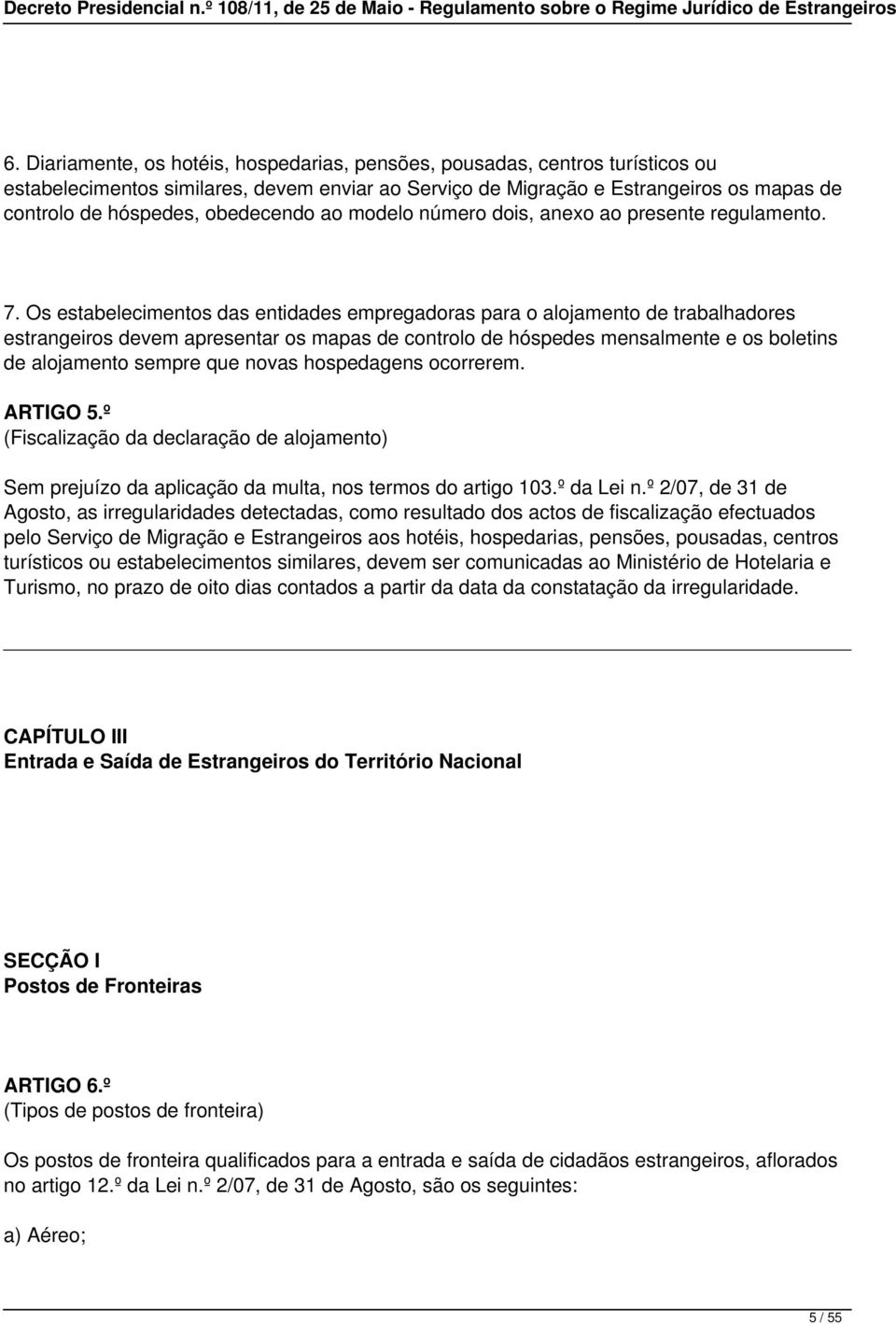 Os estabelecimentos das entidades empregadoras para o alojamento de trabalhadores estrangeiros devem apresentar os mapas de controlo de hóspedes mensalmente e os boletins de alojamento sempre que