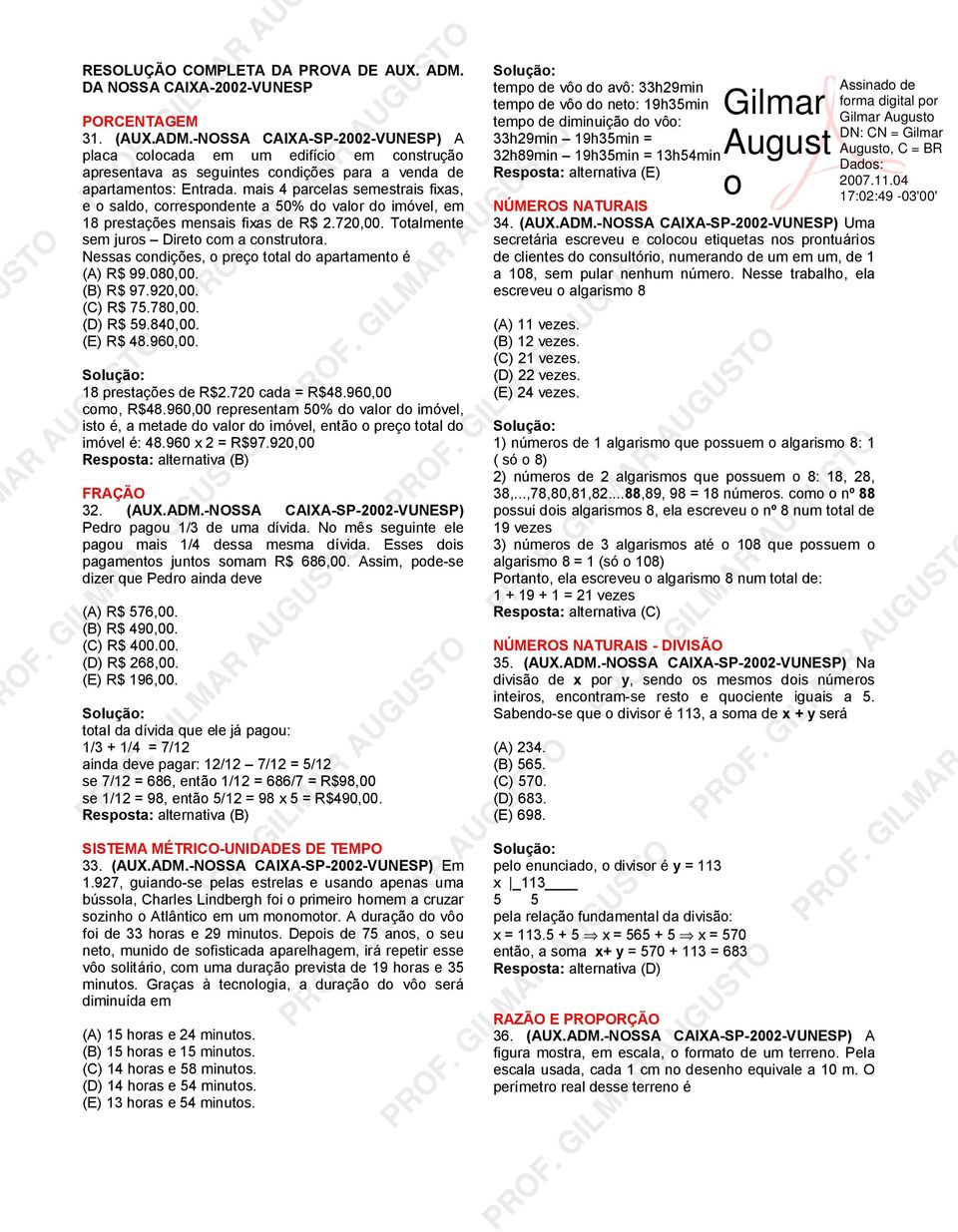 Nessas condições, o preço total do apartamento é (A) R$ 99.080,00. (B) R$ 97.90,00. (C) R$ 75.780,00. (D) R$ 59.840,00. (E) R$ 48.960,00. ROF. GILM 18 prestações de R$.70 cada = R$48.