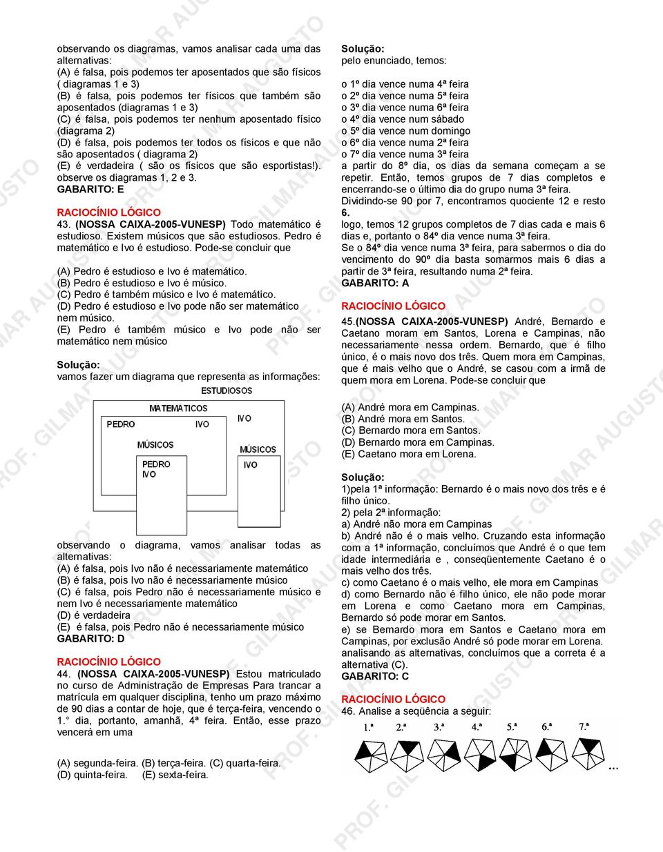 ( são os físicos que são esportistas!). observe os diagramas 1, e 3. GABARITO: E ROF. GILM 43. (NOSSA CAIXA-005-VUNESP) Todo matemático é estudioso. Existem músicos que são estudiosos.