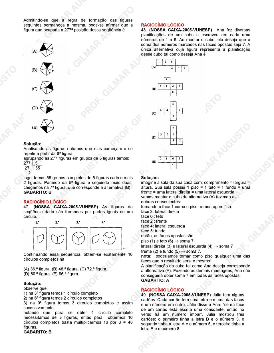 agrupando as 77 figuras em grupos de 5 figuras temos: 77 _5 7 55 logo, temos 55 grupos completos de 5 figuras cada e mais figuras.