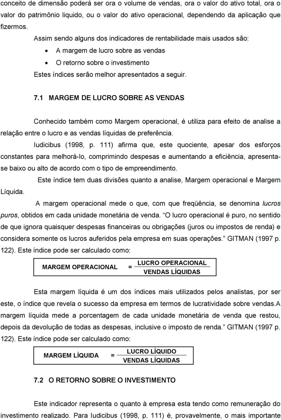 1 MARGEM DE LUCRO SOBRE AS VENDAS Conhecido também como Margem operacional, é utiliza para efeito de analise a relação entre o lucro e as vendas líquidas de preferência. Iudicibus (1998, p.