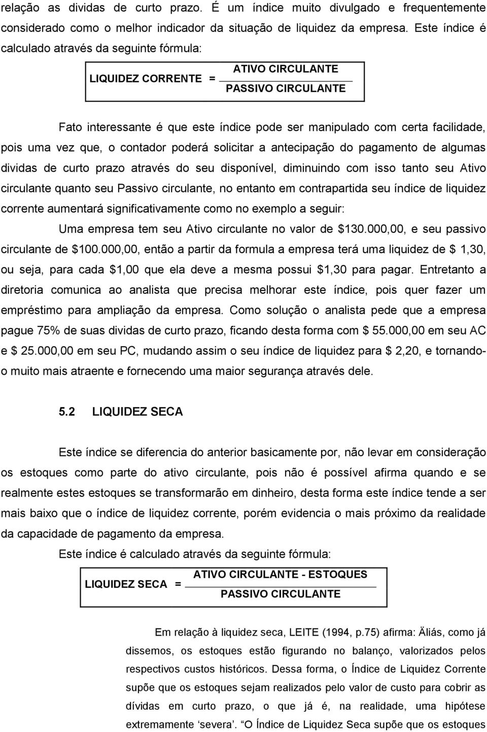 que, o contador poderá solicitar a antecipação do pagamento de algumas dividas de curto prazo através do seu disponível, diminuindo com isso tanto seu Ativo circulante quanto seu Passivo circulante,