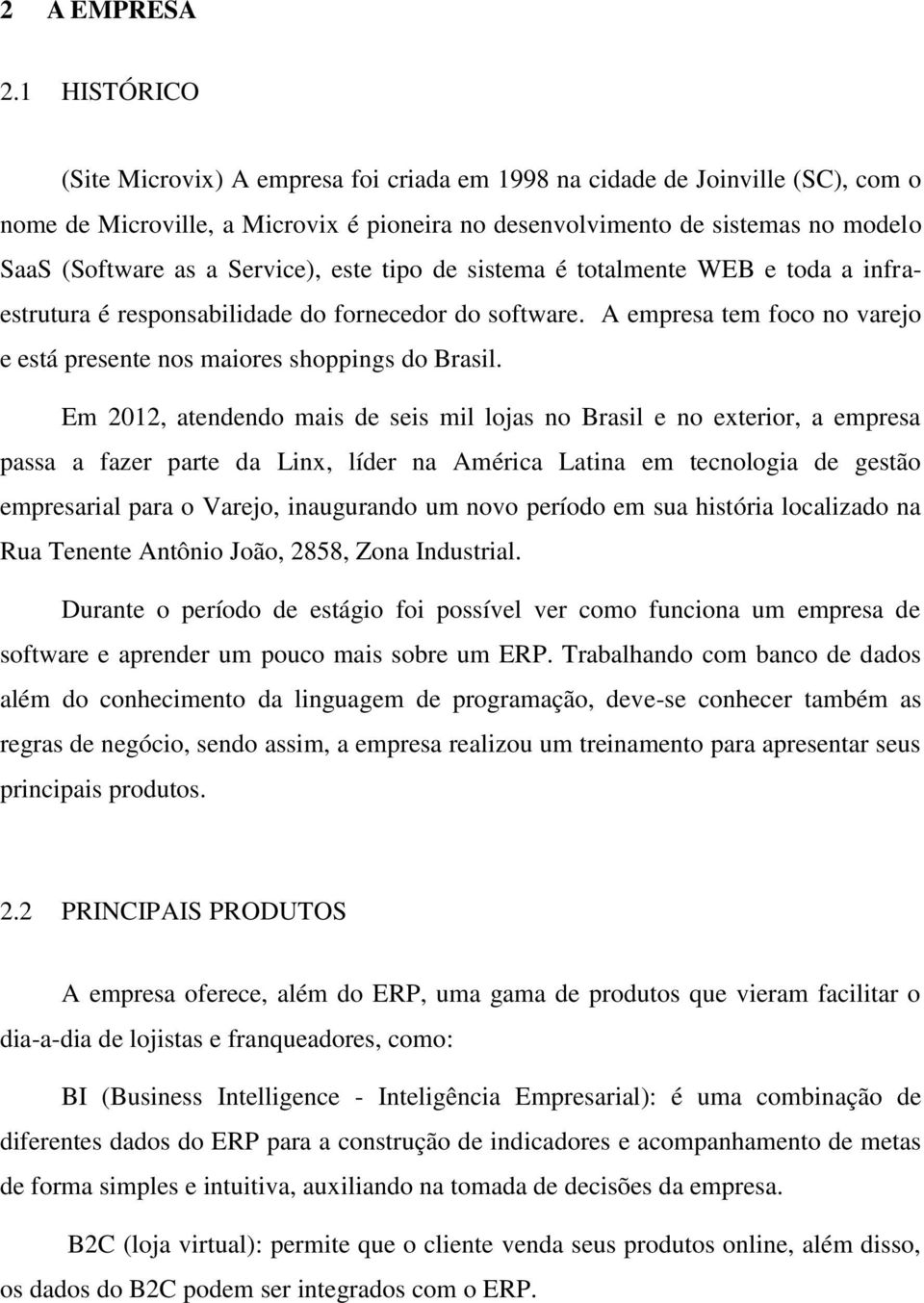 Service), este tipo de sistema é totalmente WEB e toda a infraestrutura é responsabilidade do fornecedor do software. A empresa tem foco no varejo e está presente nos maiores shoppings do Brasil.