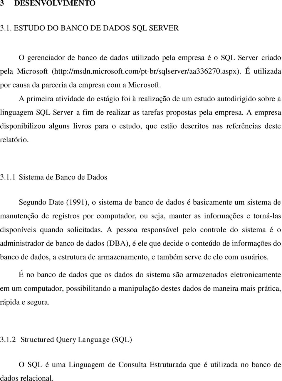 A primeira atividade do estágio foi à realização de um estudo autodirigido sobre a linguagem SQL Server a fim de realizar as tarefas propostas pela empresa.