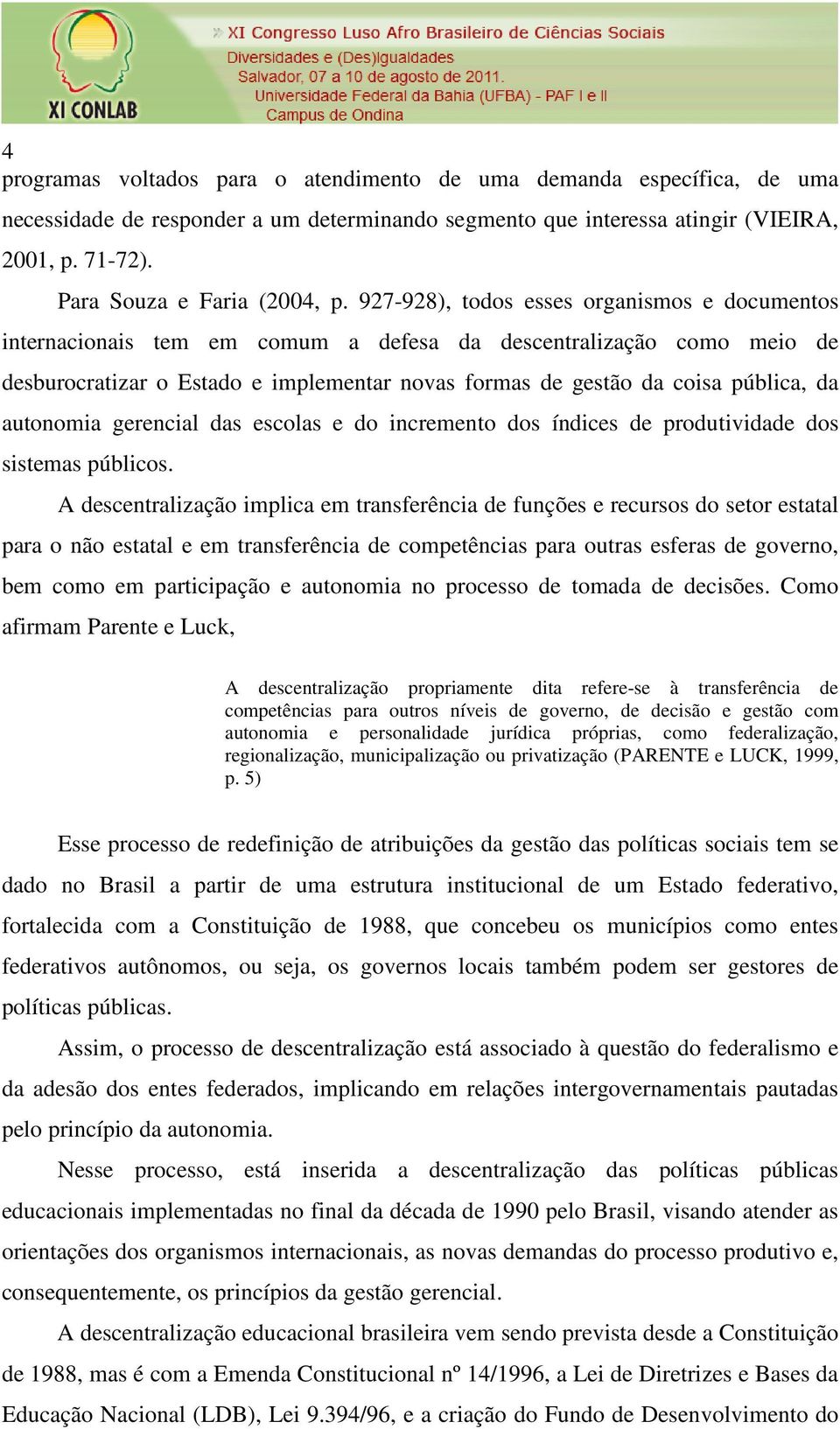 927-928), todos esses organismos e documentos internacionais tem em comum a defesa da descentralização como meio de desburocratizar o Estado e implementar novas formas de gestão da coisa pública, da