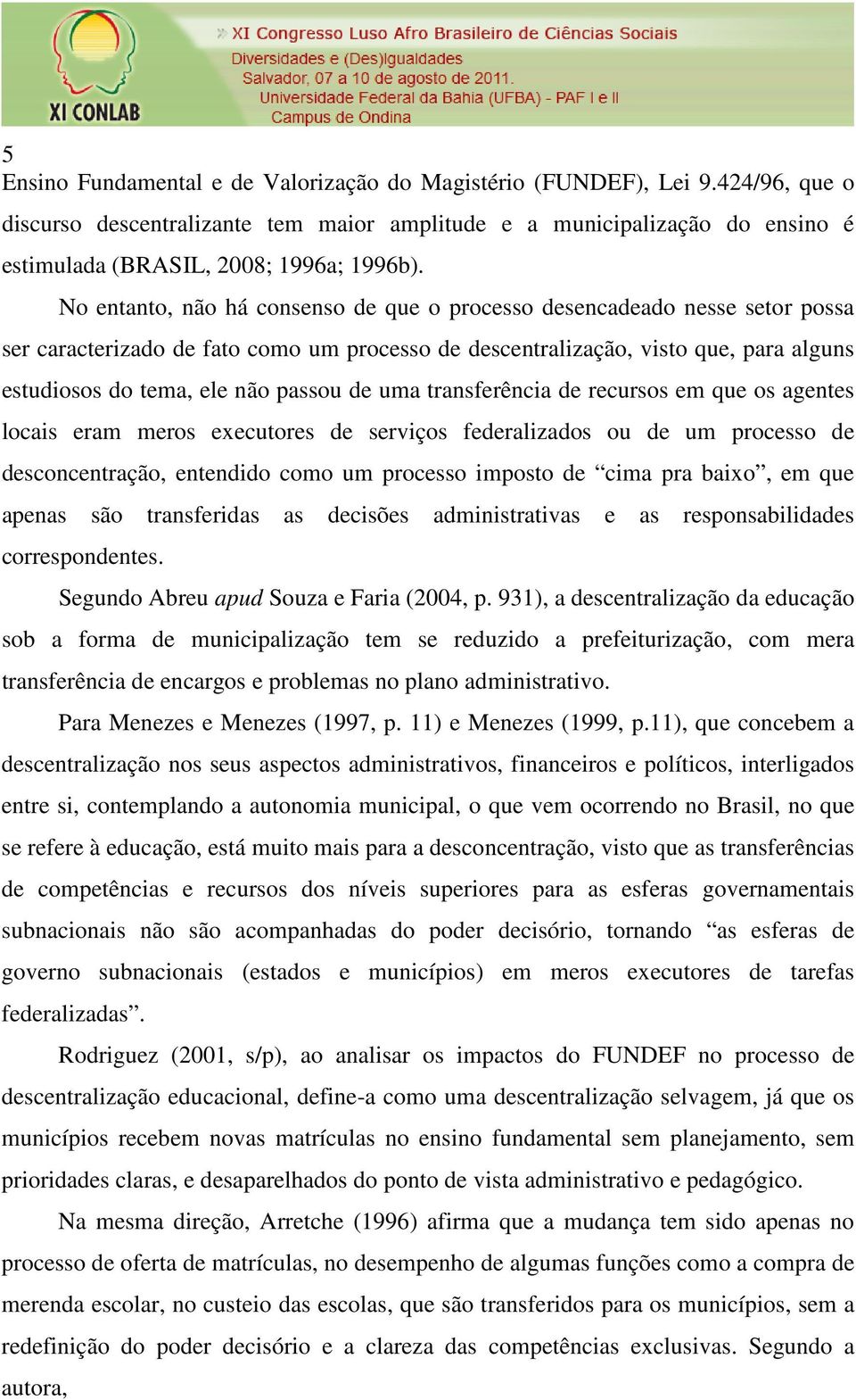 de uma transferência de recursos em que os agentes locais eram meros executores de serviços federalizados ou de um processo de desconcentração, entendido como um processo imposto de cima pra baixo,