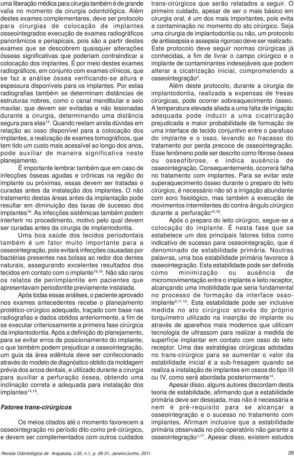 exames que se descobrem quaisquer alterações ósseas significativas que poderiam contraindicar a colocação dos implantes.