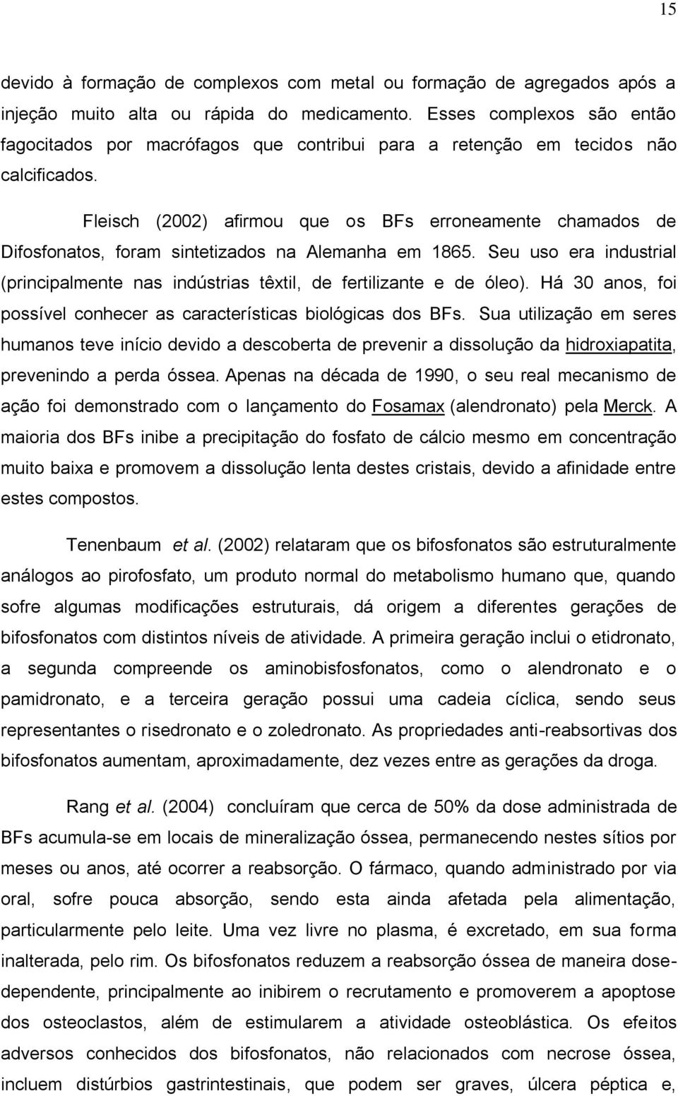 Fleisch (2002) afirmou que os BFs erroneamente chamados de Difosfonatos, foram sintetizados na Alemanha em 1865.