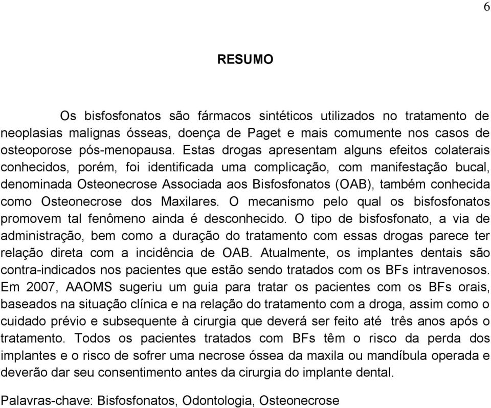 conhecida como Osteonecrose dos Maxilares. O mecanismo pelo qual os bisfosfonatos promovem tal fenômeno ainda é desconhecido.