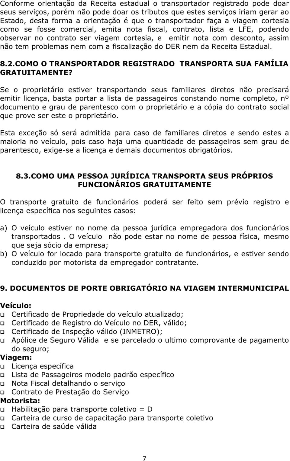 problemas nem com a fiscalização do DER nem da Receita Estadual. 8.2.COMO O TRANSPORTADOR REGISTRADO TRANSPORTA SUA FAMÍLIA GRATUITAMENTE?