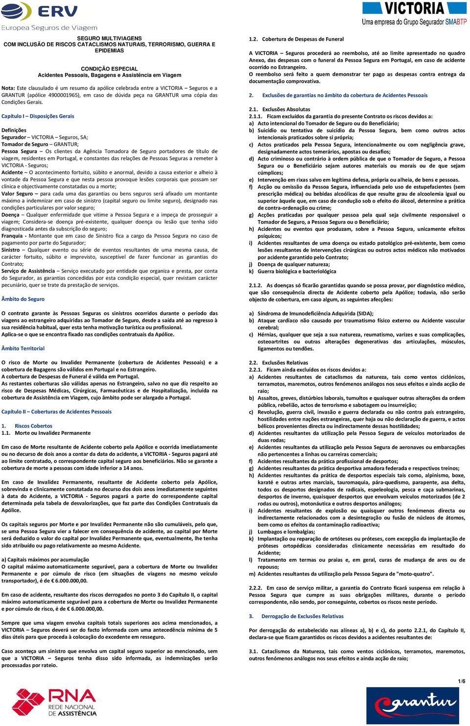 Capítulo I Disposições Gerais Definições Segurador VICTORIA Seguros, SA; Tomador de Seguro GRANTUR; Pessoa Segura Os clientes da Agência Tomadora de Seguro portadores de título de viagem, residentes