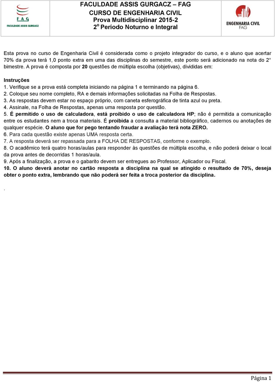 Verifique se a prova está completa iniciando na página 1 e terminando na página 6. 2. Coloque seu nome completo, RA e demais informações solicitadas na Folha de Respostas. 3.