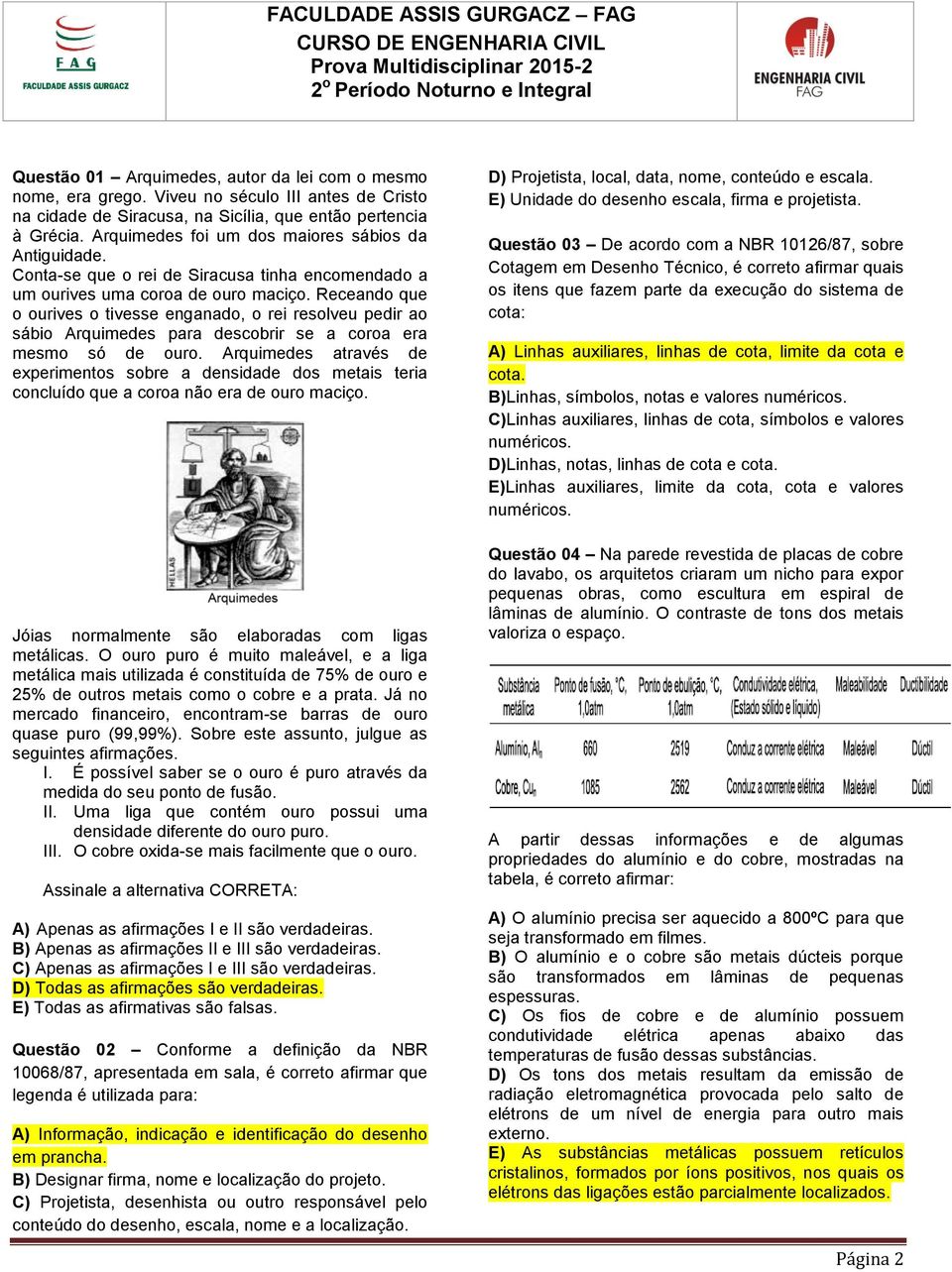 Receando que o ourives o tivesse enganado, o rei resolveu pedir ao sábio Arquimedes para descobrir se a coroa era mesmo só de ouro.