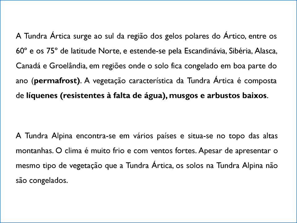 A vegetação característica da Tundra Ártica é composta de líquenes (resistentes à falta de água), musgos e arbustos baixos.