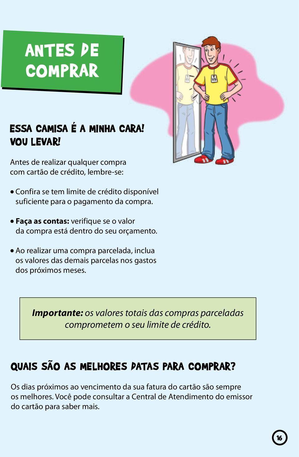 Faça as contas: verifique se o valor da compra está dentro do seu orçamento.