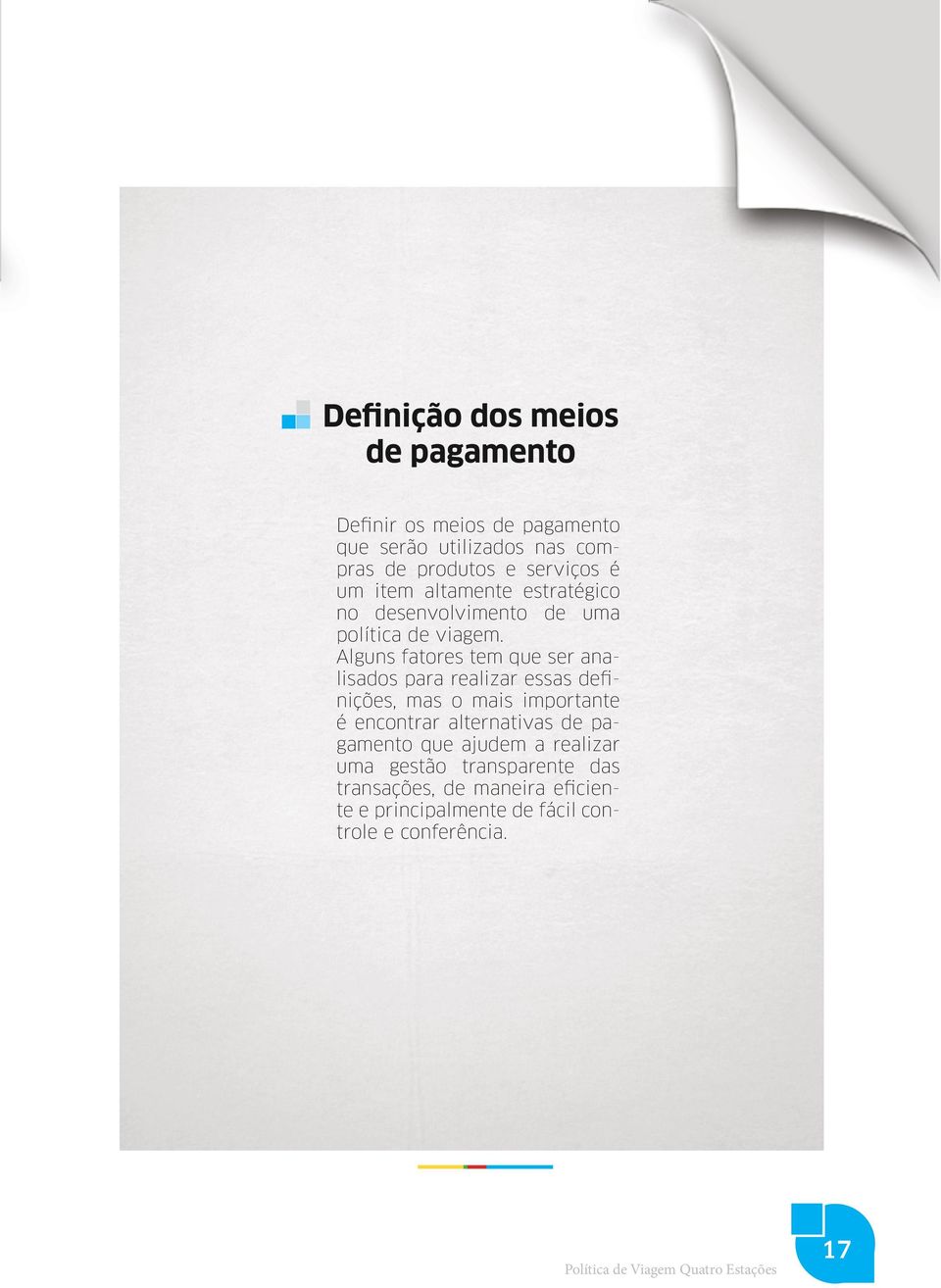 Alguns fatores tem que ser analisados para realizar essas definições, mas o mais importante é encontrar