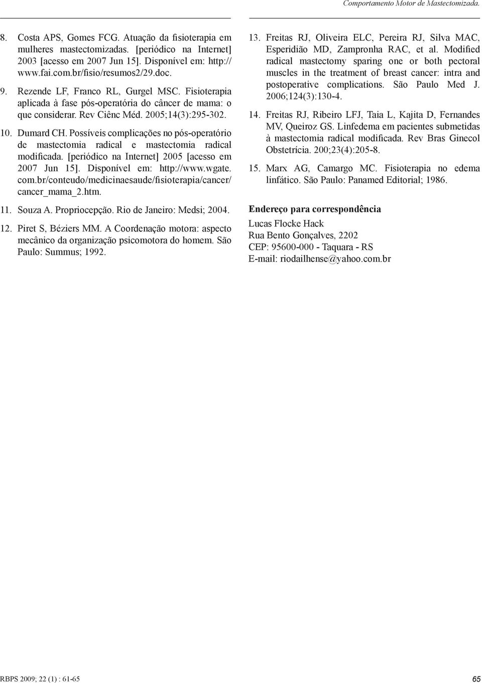 Possíveis complicações no pós-operatório de mastectomia radical e mastectomia radical modificada. [periódico na Internet] 2005 [acesso em 2007 Jun 15]. Disponível em: http://www.wgate. com.br/conteudo/medicinaesaude/fisioterapia/cancer/ cancer_mama_2.