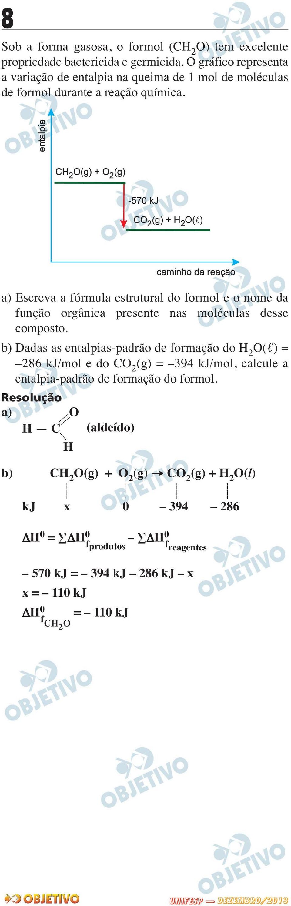 a) Escreva a fórmula estrutural do formol e o nome da função orgânica presente nas moléculas desse composto.