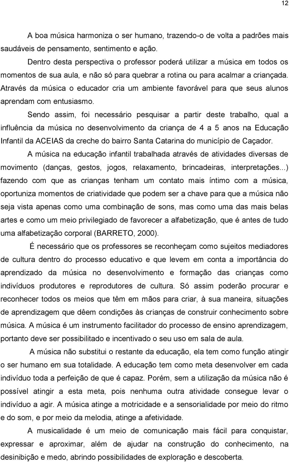 Através da música o educador cria um ambiente favorável para que seus alunos aprendam com entusiasmo.