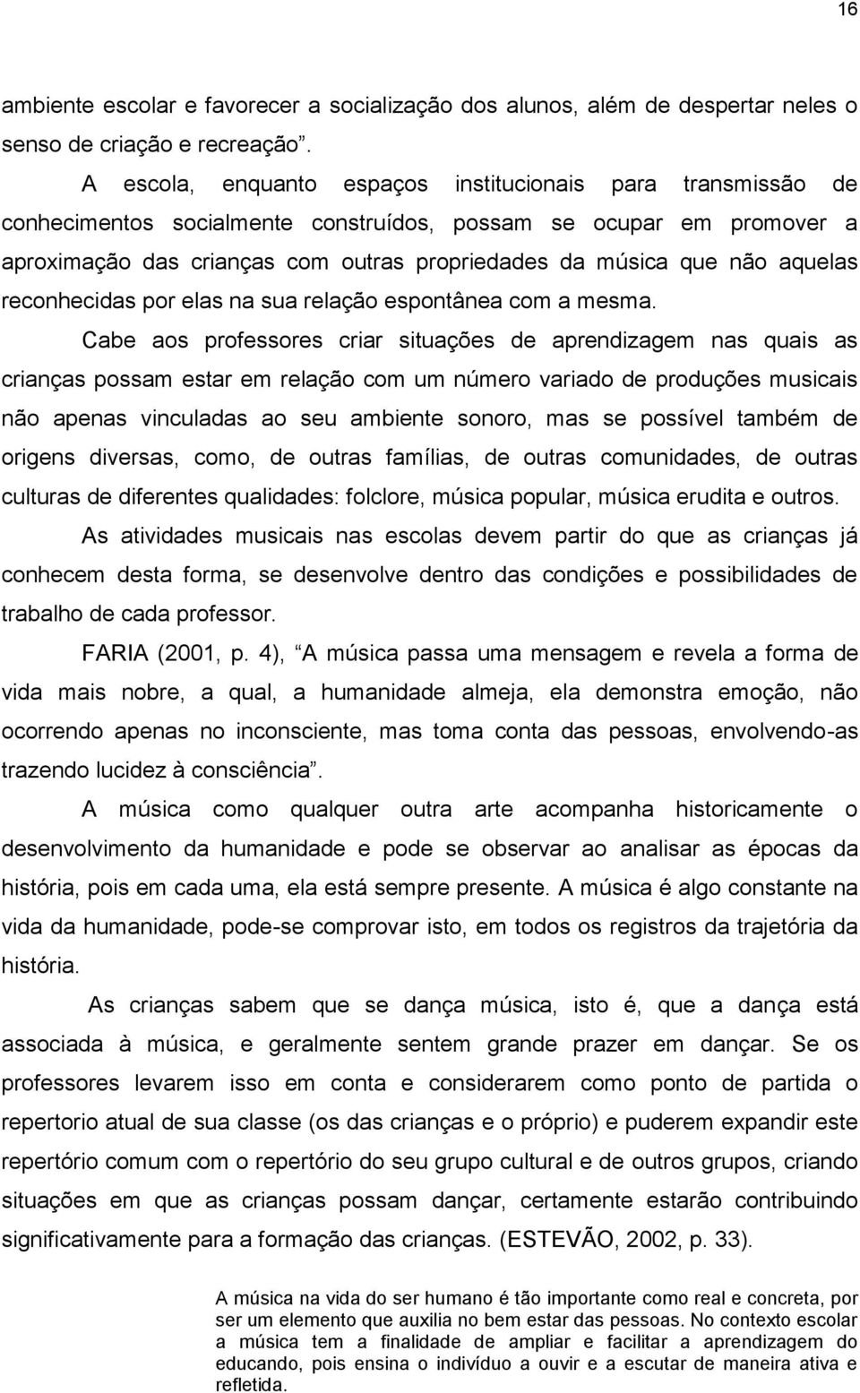 aquelas reconhecidas por elas na sua relação espontânea com a mesma.