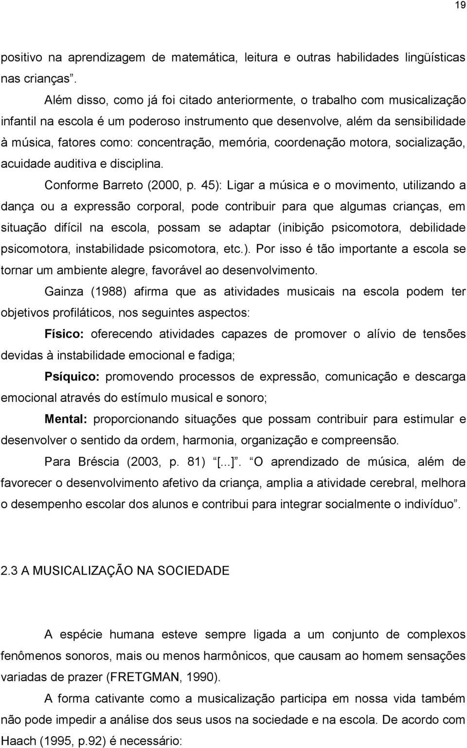 memória, coordenação motora, socialização, acuidade auditiva e disciplina. Conforme Barreto (2000, p.