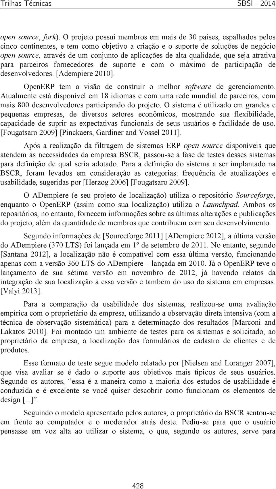 de alta qualidade, que seja atrativa para parceiros fornecedores de suporte e com o máximo de participação de desenvolvedores. [Adempiere 2010].