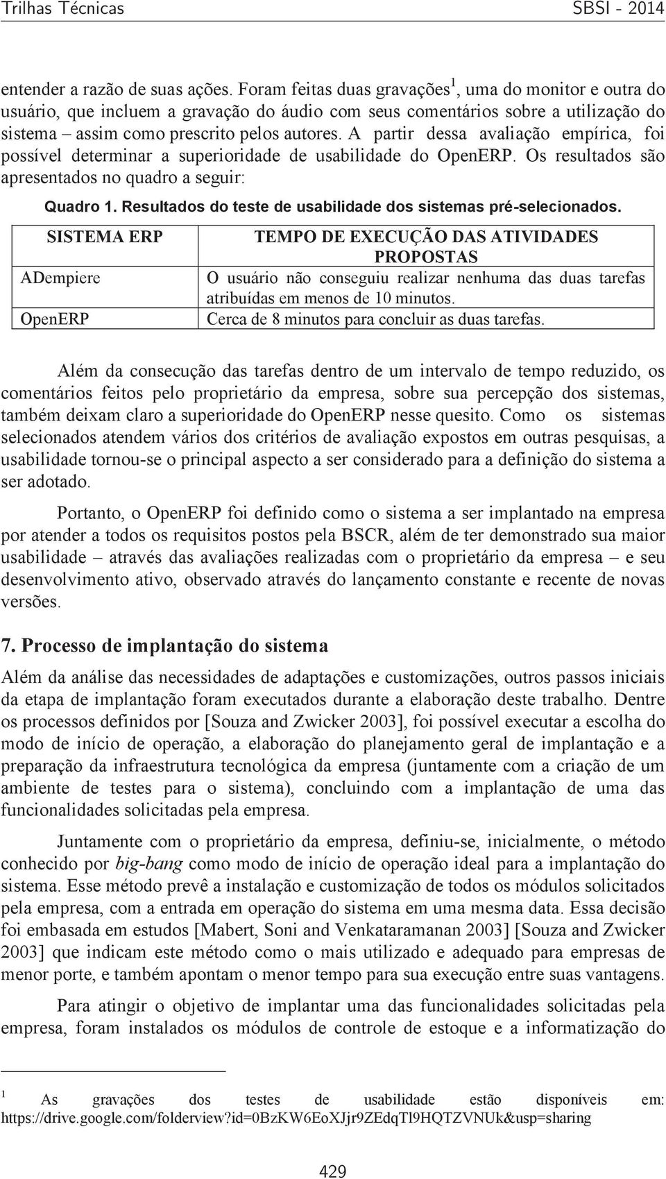 A partir dessa avaliação empírica, foi possível determinar a superioridade de usabilidade do OpenERP. Os resultados são apresentados no quadro a seguir: Quadro 1.