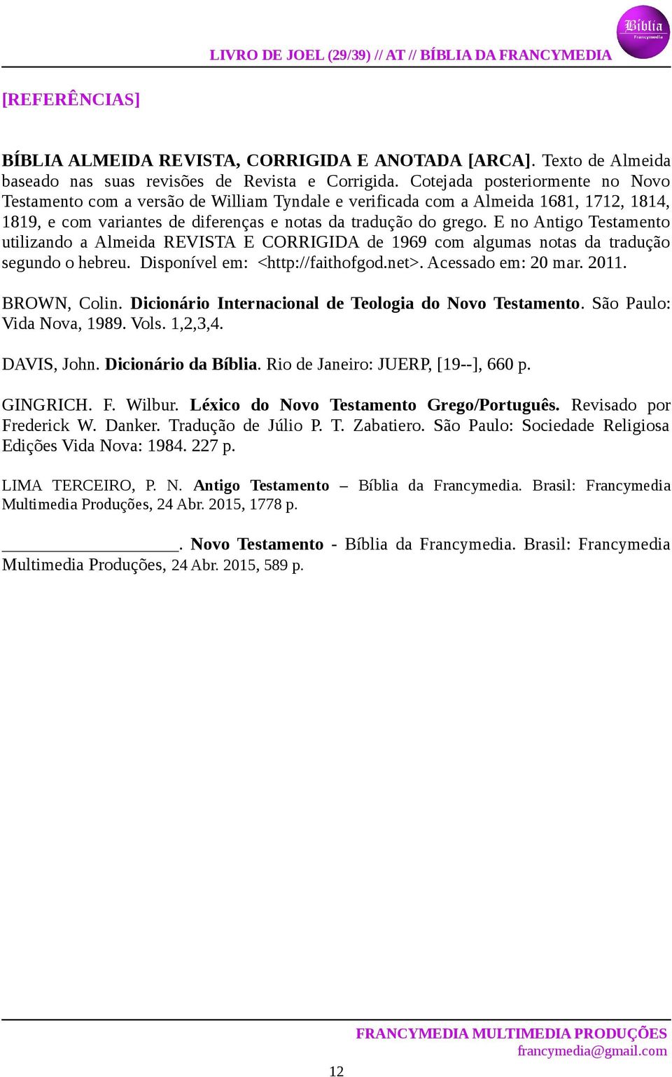 E no Antigo Testamento utilizando a Almeida REVISTA E CORRIGIDA de 1969 com algumas notas da tradução segundo o hebreu. Disponível em: <http://faithofgod.net>. Acessado em: 20 mar. 2011. BROWN, Colin.