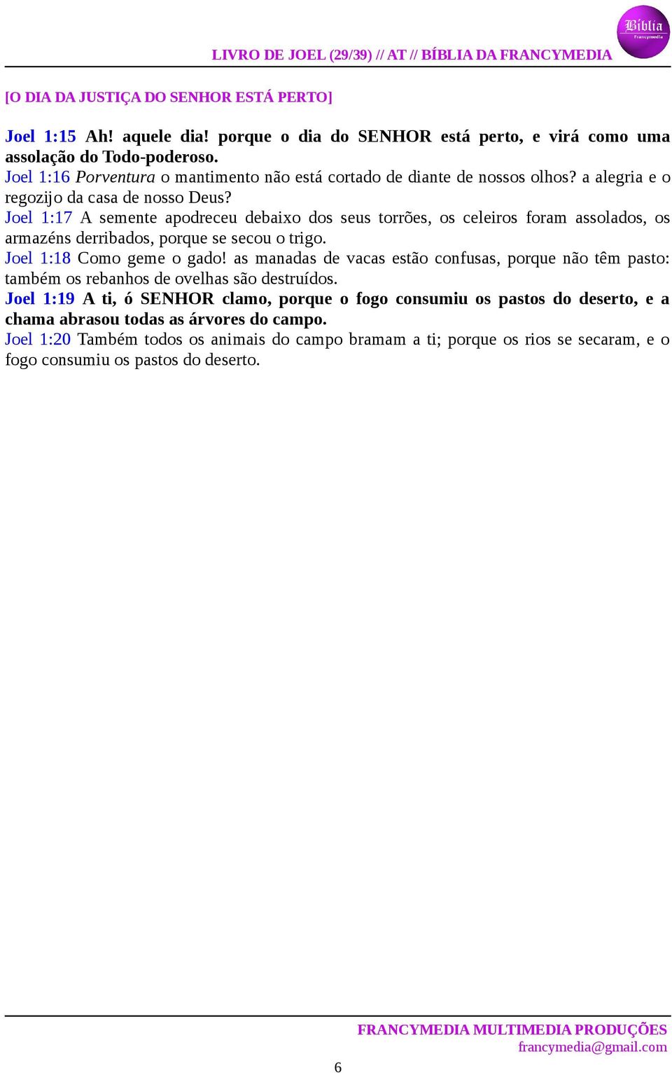 Joel 1:17 A semente apodreceu debaixo dos seus torrões, os celeiros foram assolados, os armazéns derribados, porque se secou o trigo. Joel 1:18 Como geme o gado!