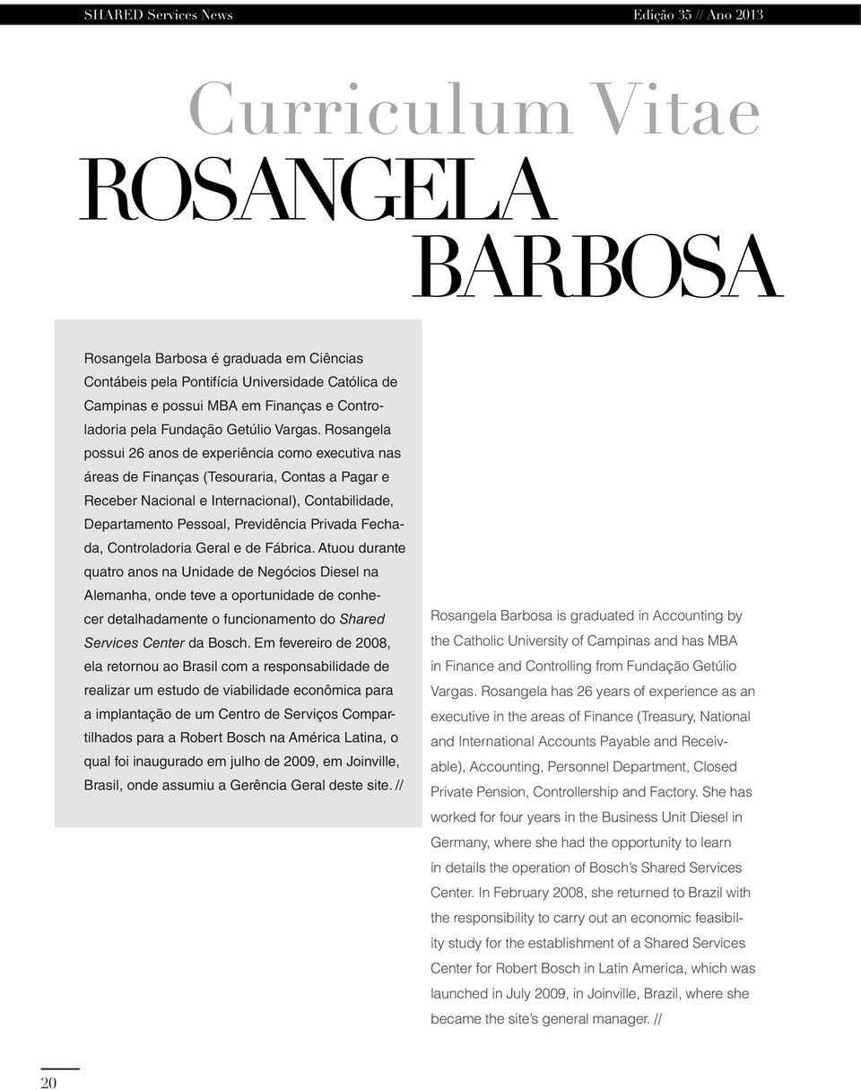 Rosangela possui 26 anos de experiência como executiva nas áreas de Finanças (Tesouraria, Contas a Pagar e Receber Nacional e Internacional), Contabilidade, Departamento Pessoal, Previdência Privada