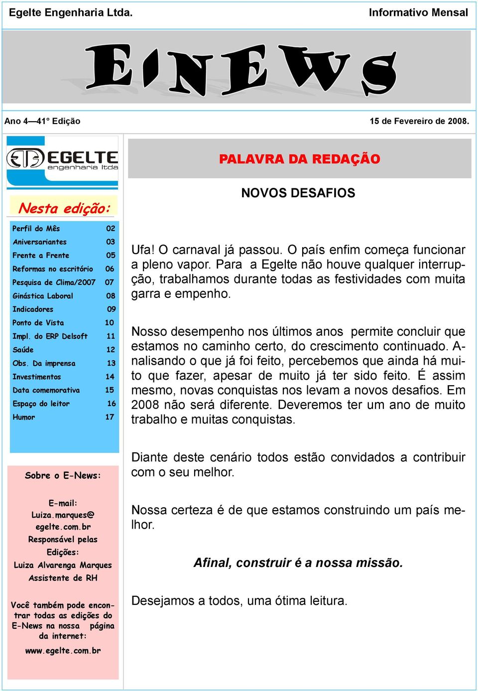 Vista 10 Impl. do ERP Delsoft 11 Saúde 12 Obs. Da imprensa 13 Investimentos 14 Data comemorativa 15 Espaço do leitor 16 Humor 17 Ufa! O carnaval já passou. O país enfim começa funcionar a pleno vapor.