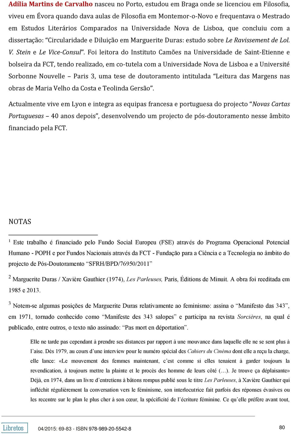 Foi leitora do Instituto Camões na Universidade de Saint-Etienne e bolseira da FCT, tendo realizado, em co-tutela com a Universidade Nova de Lisboa e a Université Sorbonne Nouvelle Paris 3, uma tese